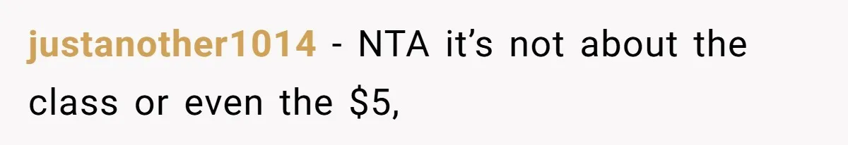 justanother1014 − NTA it’s not about the class or even the $5,