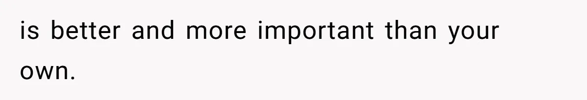 is better and more important than your own.