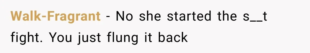 Walk-Fragrant − No she started the s__t fight. You just flung it back