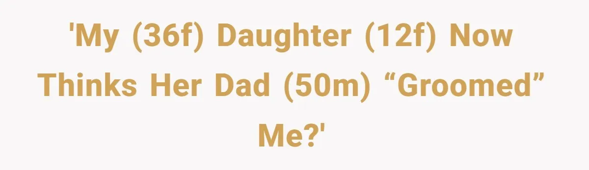 'My (36F) daughter (12F) now thinks her dad (50M) “groomed” me?'