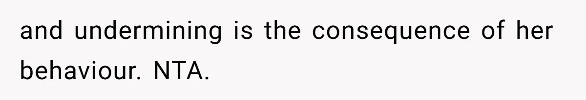and undermining is the consequence of her behaviour. NTA.