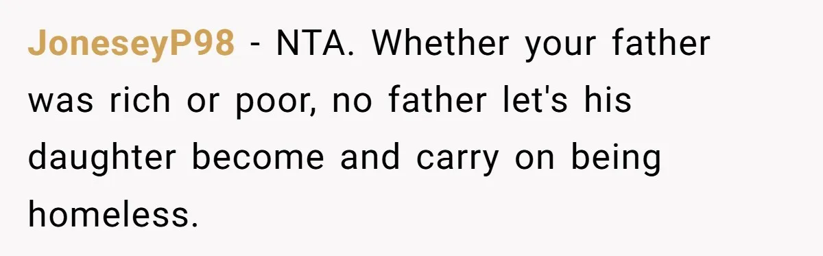 JoneseyP98 − NTA. Whether your father was rich or poor, no father let's his daughter become and carry on being homeless.