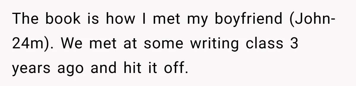 The book is how I met my boyfriend (John-24m). We met at some writing class 3 years ago and hit it off.