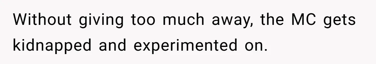 Without giving too much away, the MC gets kidnapped and experimented on.
