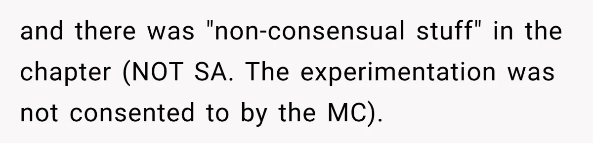 and there was "non-consensual stuff" in the chapter (NOT SA. The experimentation was not consented to by the MC).