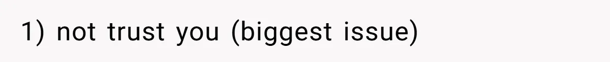 1) not trust you (biggest issue)