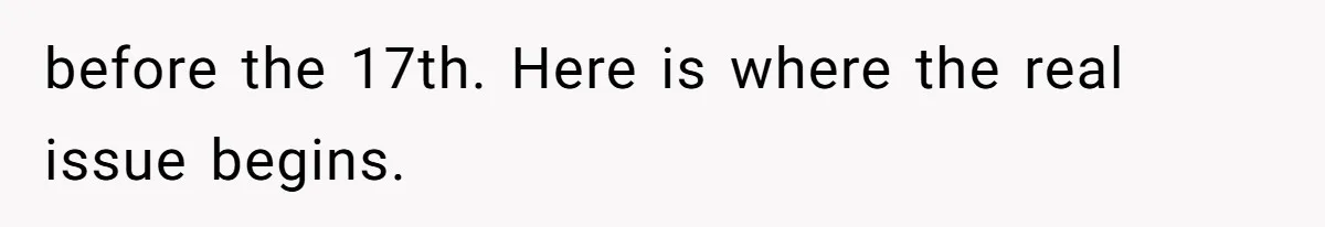 before the 17th. Here is where the real issue begins.
