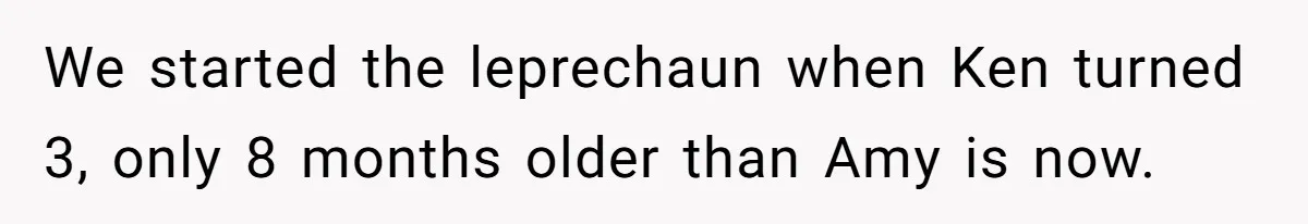 We started the leprechaun when Ken turned 3, only 8 months older than Amy is now.