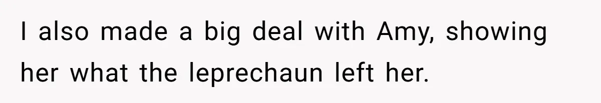I also made a big deal with Amy, showing her what the leprechaun left her.