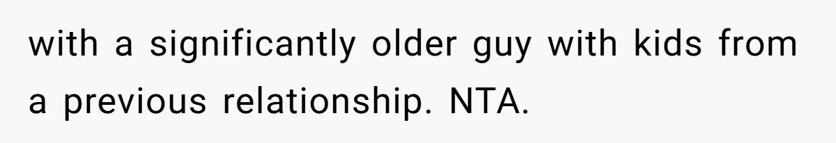 with a significantly older guy with kids from a previous relationship. NTA.