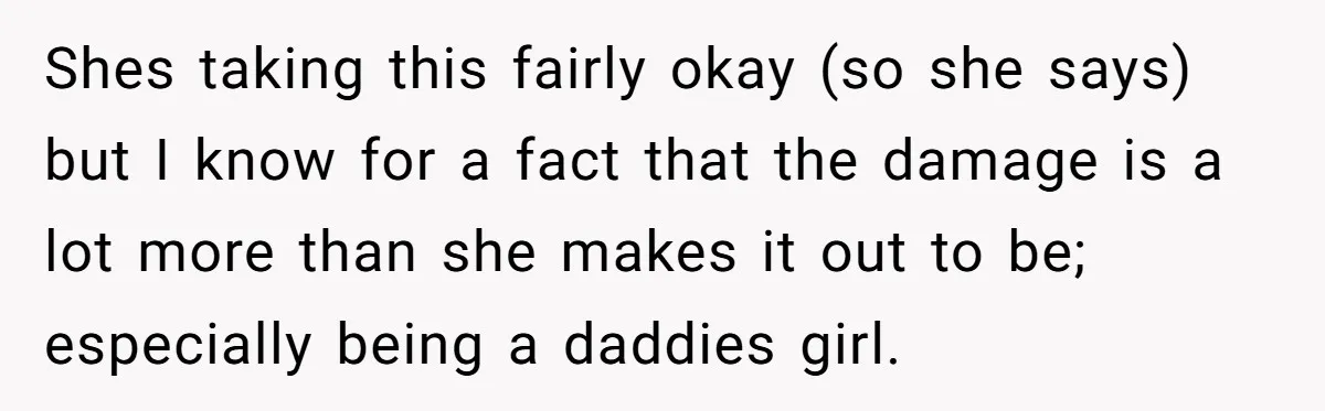 Shes taking this fairly okay (so she says) but I know for a fact that the damage is a lot more than she makes it out to be; especially being...