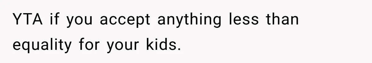 YTA if you accept anything less than equality for your kids.