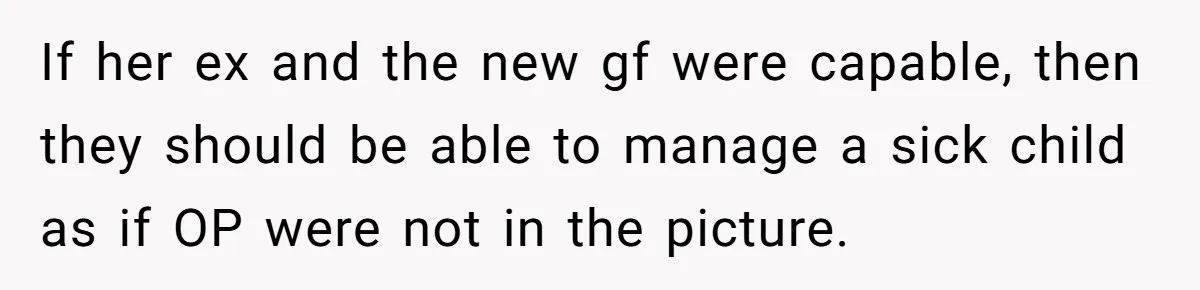If her ex and the new gf were capable, then they should be able to manage a sick child as if OP were not in the picture.