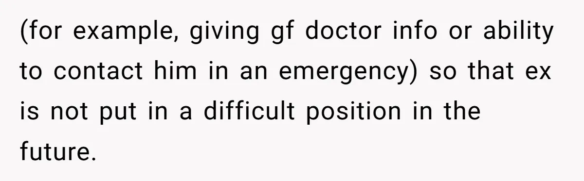 (for example, giving gf doctor info or ability to contact him in an emergency) so that ex is not put in a difficult position in the future.