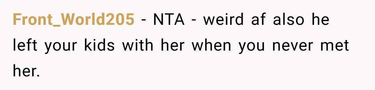 Front_World205 − NTA - weird af also he left your kids with her when you never met her.
