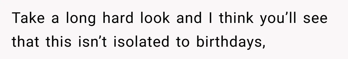 Take a long hard look and I think you’ll see that this isn’t isolated to birthdays,