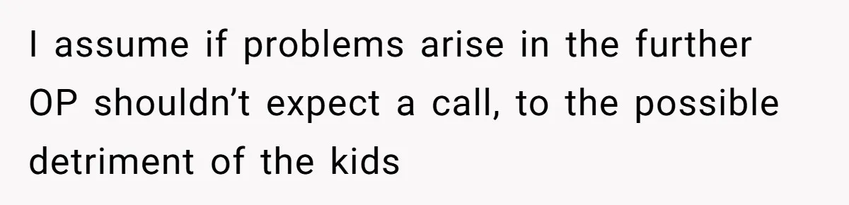 I assume if problems arise in the further OP shouldn’t expect a call, to the possible detriment of the kids