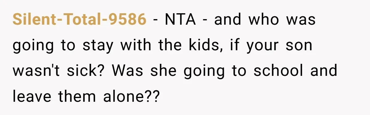 Silent-Total-9586 − NTA - and who was going to stay with the kids, if your son wasn't sick? Was she going to school and leave them alone??