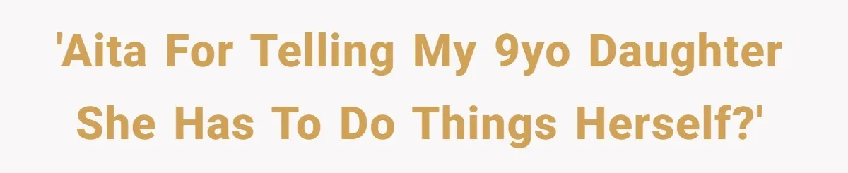 'AITA for telling my 9yo daughter she has to do things herself?'