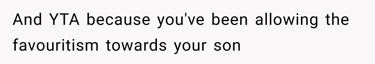 And YTA because you've been allowing the favouritism towards your son