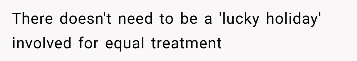 There doesn't need to be a 'lucky holiday' involved for equal treatment