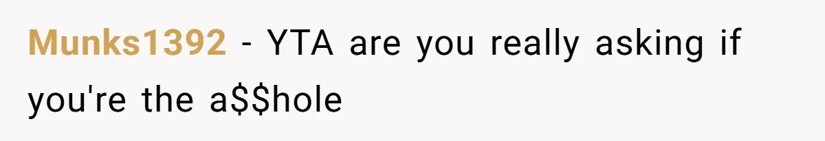 Munks1392 − YTA are you really asking if you're the a$$hole
