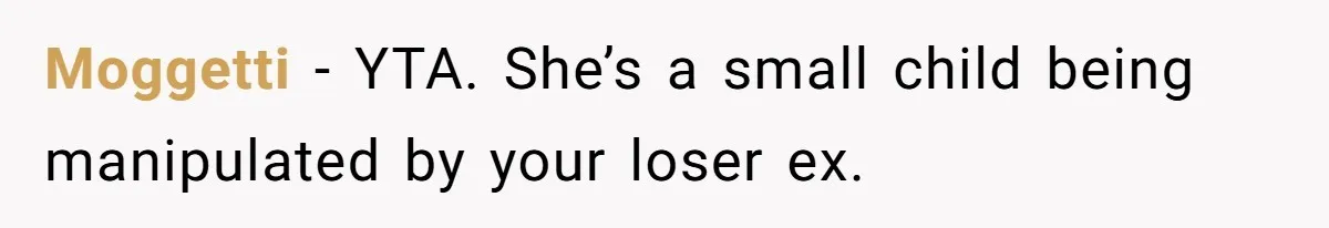Moggetti − YTA. She’s a small child being manipulated by your loser ex.