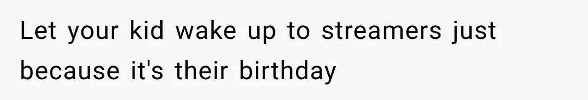 Let your kid wake up to streamers just because it's their birthday