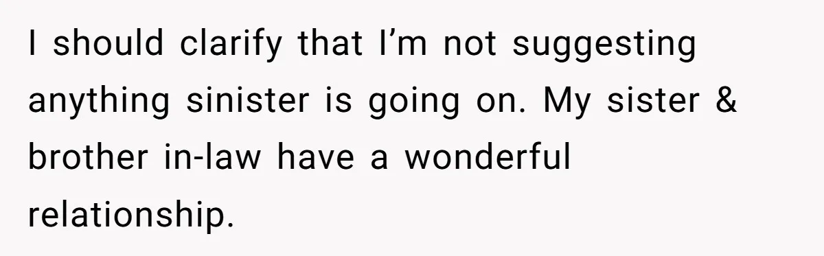 I should clarify that I’m not suggesting anything sinister is going on. My sister & brother in-law have a wonderful relationship.