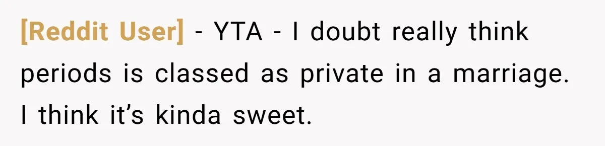 [Reddit User] − YTA - I doubt really think periods is classed as private in a marriage. I think it’s kinda sweet.
