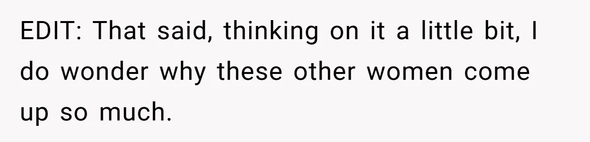 EDIT: That said, thinking on it a little bit, I do wonder why these other women come up so much.