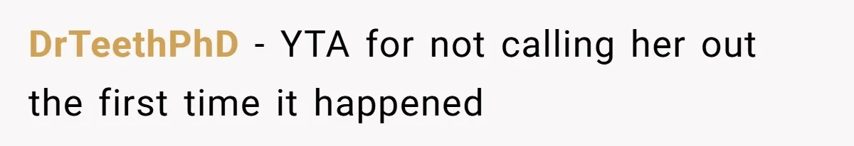 DrTeethPhD − YTA for not calling her out the first time it happened