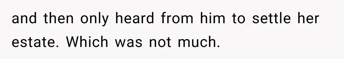 and then only heard from him to settle her estate. Which was not much.