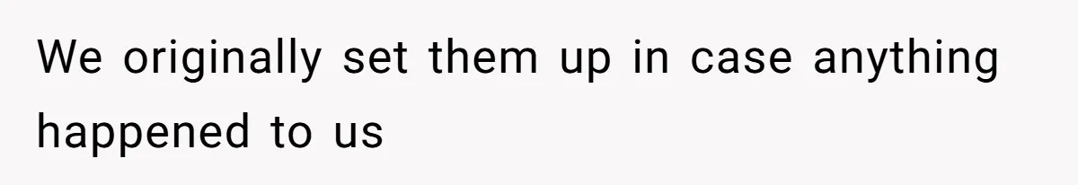 We originally set them up in case anything happened to us