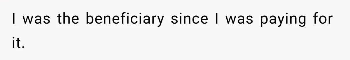 I was the beneficiary since I was paying for it.