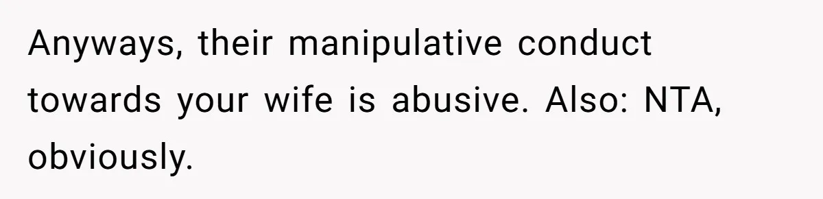 Anyways, their manipulative conduct towards your wife is abusive. Also: NTA, obviously.