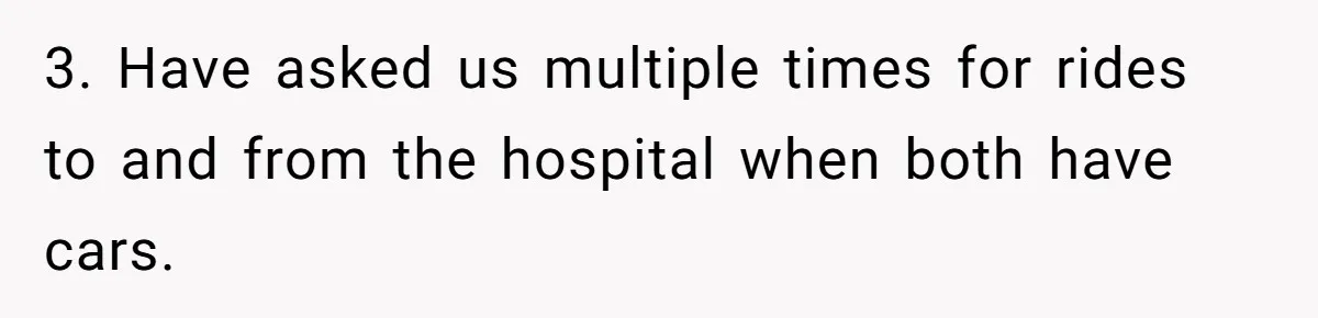 3. Have asked us multiple times for rides to and from the hospital when both have cars.