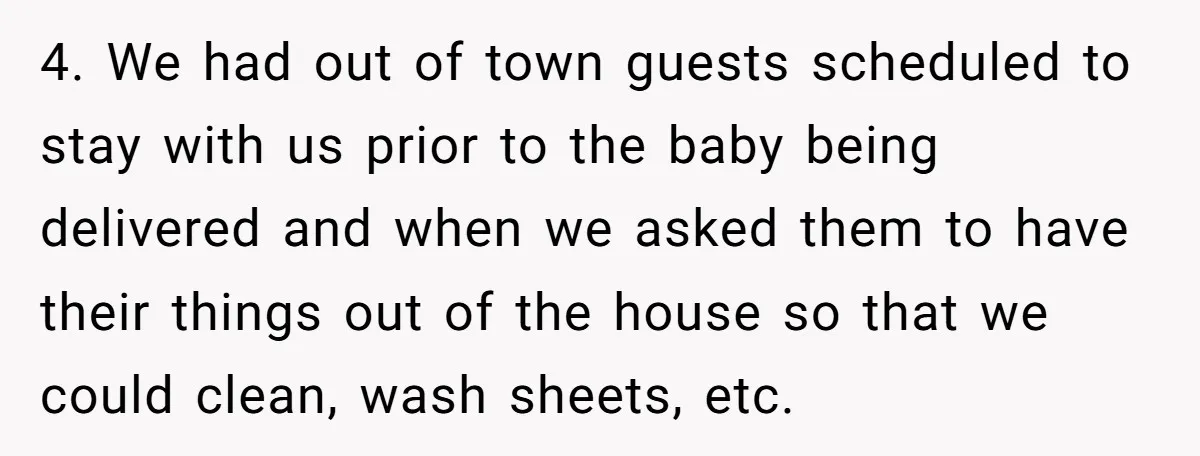 4. We had out of town guests scheduled to stay with us prior to the baby being delivered and when we asked them to have their things out of the...