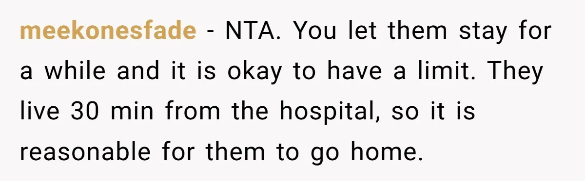 meekonesfade − NTA. You let them stay for a while and it is okay to have a limit. They live 30 min from the hospital, so it is reasonable for...
