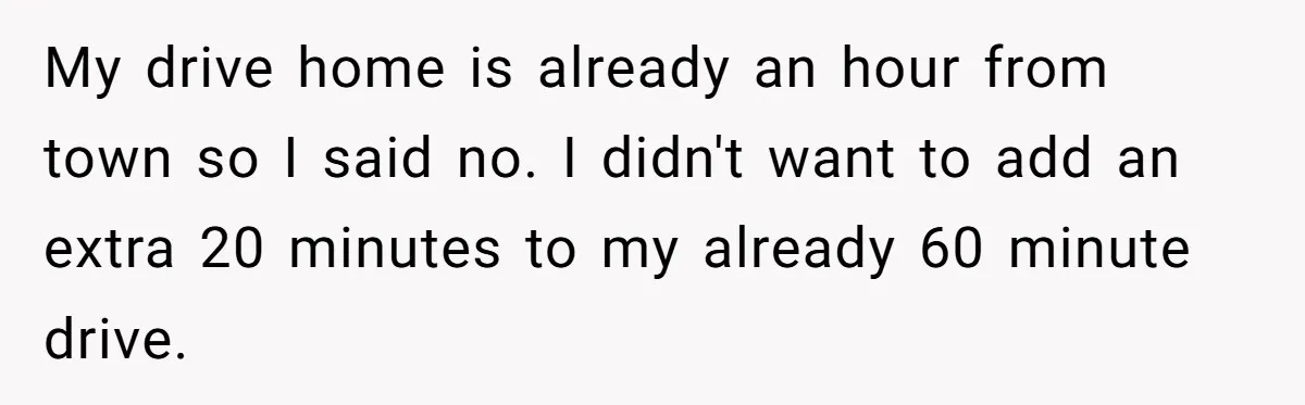 My drive home is already an hour from town so I said no. I didn't want to add an extra 20 minutes to my already 60 minute drive.
