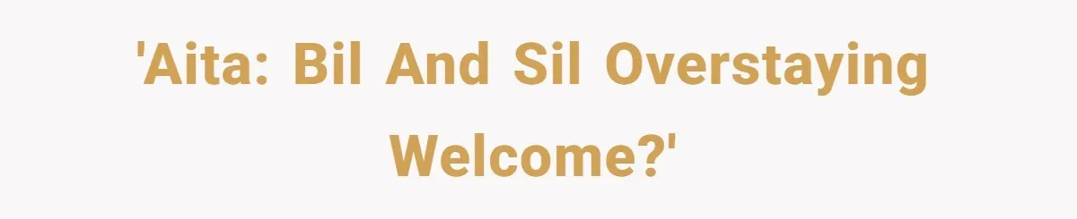 'AITA: BIL and SIL overstaying welcome?'
