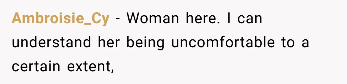 Ambroisie_Cy − Woman here. I can understand her being uncomfortable to a certain extent,