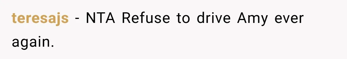 teresajs − NTA Refuse to drive Amy ever again.