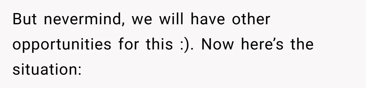 But nevermind, we will have other opportunities for this :). Now here’s the situation: