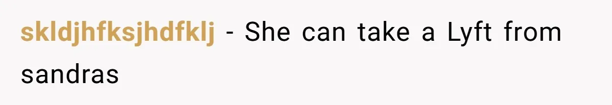skldjhfksjhdfklj − She can take a Lyft from sandras
