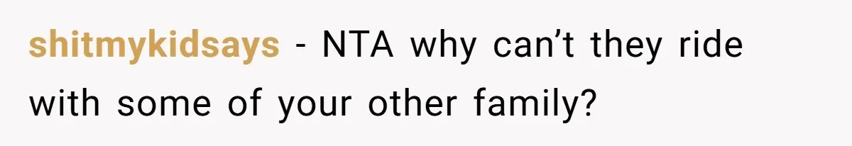 shitmykidsays − NTA why can’t they ride with some of your other family?