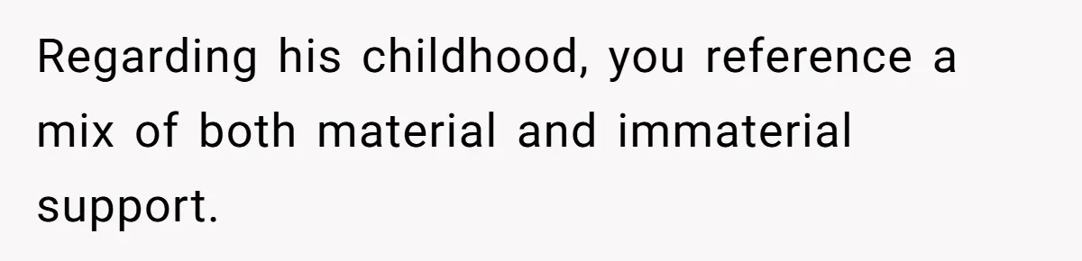 Regarding his childhood, you reference a mix of both material and immaterial support.