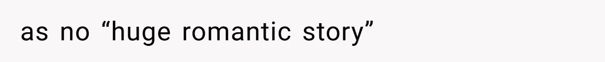 as no “huge romantic story”