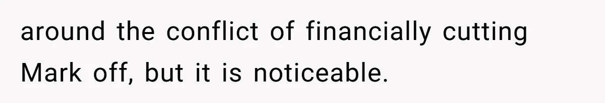 around the conflict of financially cutting Mark off, but it is noticeable.