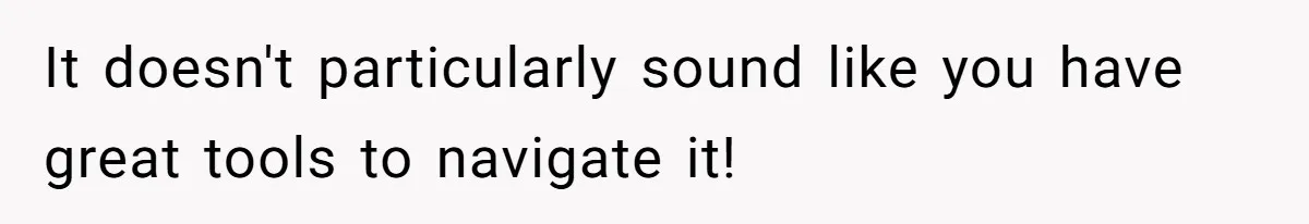 It doesn't particularly sound like you have great tools to navigate it!